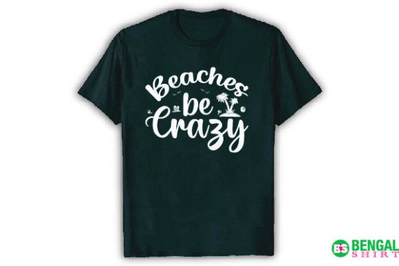 Beaches Be Crazy Funny Shirt Graphics & T-Shirt Designs