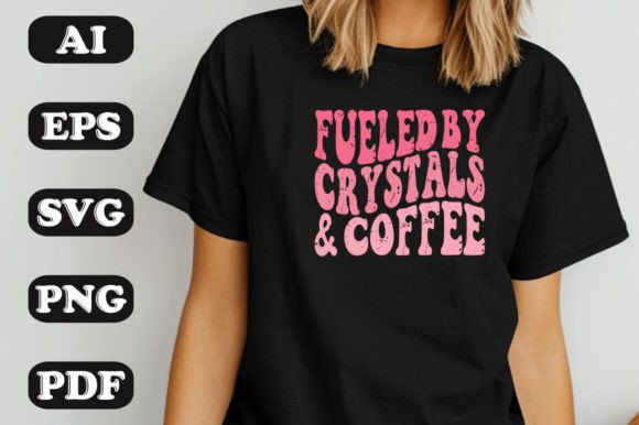 Fueled by Crystals and Coffee SVG Graphics & T-Shirt Designs