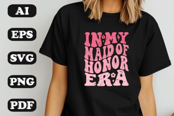 In My Maid of Honor Era SVG Graphics & T-Shirt Designs