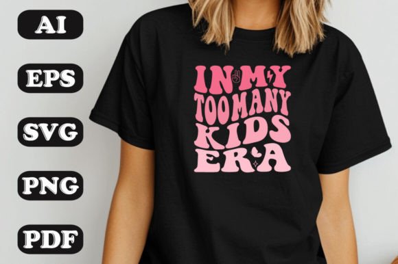 In My Too Many Kids Era: Graphics & T-Shirt Designs